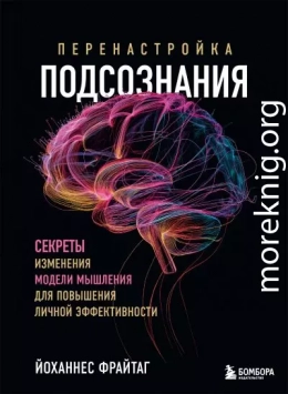 Перенастройка подсознания. Секреты изменения модели мышления для повышения личной эффективности
