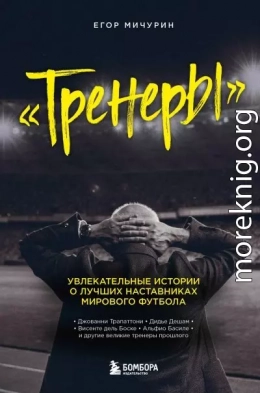 Тренеры. Увлекательные истории о лучших наставниках мирового футбола