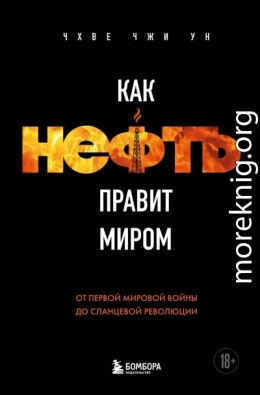 Как нефть правит миром. От Первой мировой войны до сланцевой революции