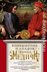 Возвышение и упадок Банка Медичи. Столетняя история наиболее влиятельной в Европе династии банкиров