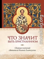 Что значит быть христианином. Сборник поучений святителя Иоанна Златоуста