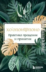 Хоопонопоно. Практика прощения и принятия