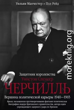 Уинстон Спенсер Черчилль. Защитник королевства. Вершина политической карьеры. 1940–1965