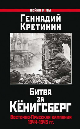 Битва за Кёнигсберг. Восточно-Прусская кампания 1944–1945 гг.