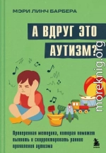 А вдруг это аутизм? Проверенная методика, которая поможет выявить и скорректировать ранние проявления аутизма