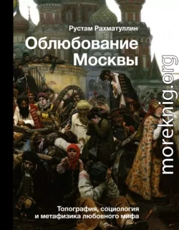 Облюбование Москвы. Топография, социология и метафизика любовного мифа