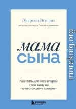 Мама сына. Как стать для него опорой и той, кому он по-настоящему доверяет