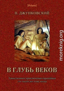 В глубь веков<br />(Таинственные приключения европейцев сто тысяч лет тому назад. В дали времен. Том III)