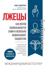 Лжецы. Как врачи обманываются сами и невольно обманывают пациентов