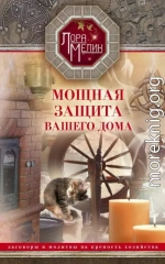Мощная защита вашего дома. Заговоры и молитвы на крепость хозяйства