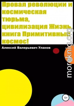 Провал революции и космическая тюрьма, цивилизация Жизнь, книга Примитивный космос!