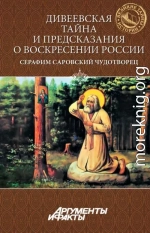 Дивеевская тайна и предсказания о Воскресении России. Преподобный Серафим Саровский Чудотворец