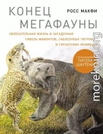 Конец мегафауны: Увлекательная жизнь и загадочная гибель мамонтов, саблезубых тигров и гигантских ленивцев