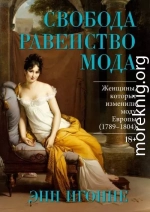 Свобода. Равенство. Мода. Женщины, которые изменили моду Европы (1789–1804)