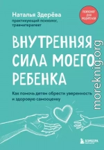 Внутренняя сила моего ребенка. Как помочь детям обрести уверенность и здоровую самооценку
