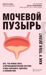 Мочевой пузырь. Как у тебя дела? Все, что нужно знать о мочевыделительной системе, чтобы сохранить здоровье и спокойствие