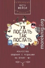 Уж послать так послать. Искусство общения с чудаками на букву «М»