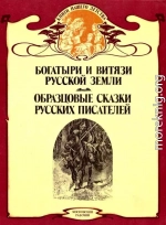 Богатыри и витязи Русской земли. Образцовые сказки русских писателей