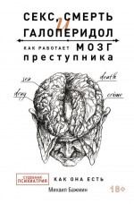 Секс, смерть и галоперидол. Как работает мозг преступника. Судебная психиатрия как она есть