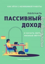 Как уйти с нелюбимой работы, получать пассивный доход и начать жить жизнью мечты