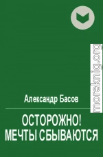 Осторожно! Мечты сбываются