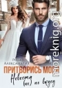 Притворись моей. Невеста (не) по вкусу