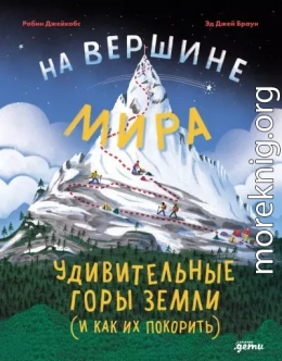 На вершине мира: удивительные горы Земли (и как их покорить)