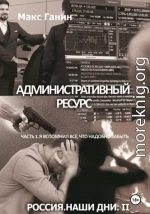 Административный ресурс. Часть 1. Я вспомнил все, что надобно забыть
