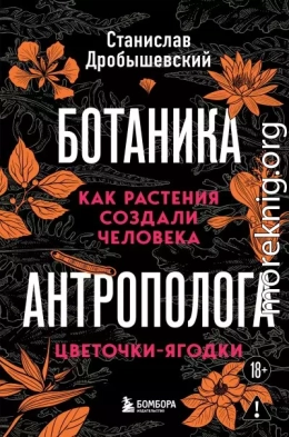 Ботаника антрополога. Как растения создали человека. Цветочки-ягодки