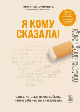 Я кому сказала! Слова, которые нужно забыть, чтобы ребенок рос счастливым