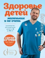 Здоровье детей маленьких и не очень. Руководство для родителей детей от 0 до 16 лет