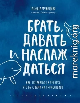 Брать, давать и наслаждаться. Как оставаться в ресурсе, что бы с вами ни происходило