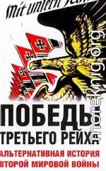 Победы Третьего рейха. Альтернативная история Второй мировой войны