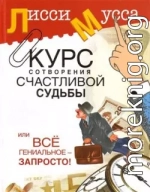 Курс сотворения счастливой судьбы, или Всё гениальное просто