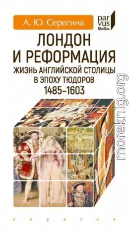 Лондон и Реформация. Жизнь английской столицы в эпоху Тюдоров (1485–1603)