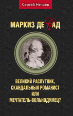 Маркиз де Сад. Великий распутник, скандальный романист или мечтатель-вольнодумец?