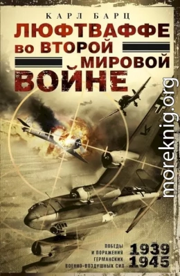 Люфтваффе во Второй мировой войне. Победы и поражения германских военно-воздушных сил, 1939–1945 гг.