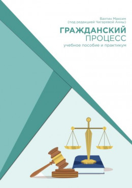 Гражданский процесс: учебное пособие и практикум (под редакцией Чигаревой Анны)