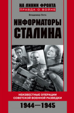 Информаторы Сталина. Неизвестные операции советской военной разведки. 1944-1945