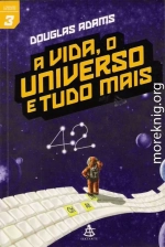 A Vida , O Universo e Tudo Mais