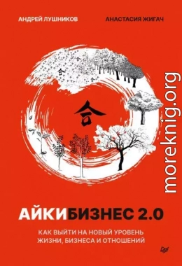 Айкибизнес 2.0. Как выйти на новый уровень жизни, бизнеса и отношений