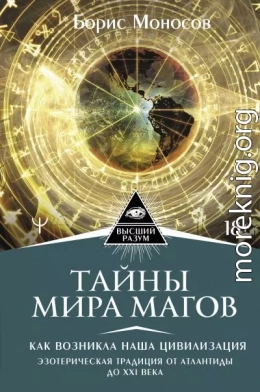 Тайны мира Магов. Как возникла наша цивилизация. Эзотерическая традиция от Атлантиды до XXI века