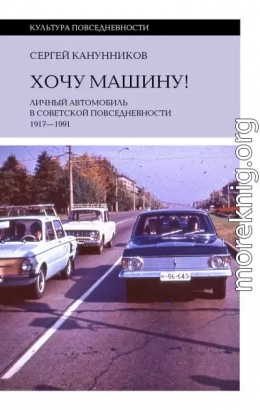 Хочу машину! Личный автомобиль в советской повседневности (1917–1991)