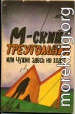 М-ский треугольник, или Чужие здесь не ходят[полная версия]