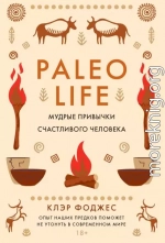 Paleo life. Мудрые привычки счастливого человека