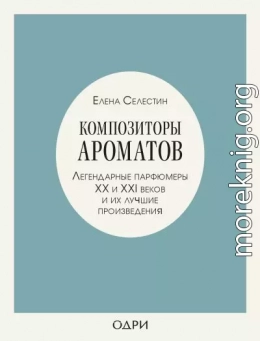 Композиторы ароматов. Легендарные парфюмеры ХХ и XXI веков и их лучшие произведения