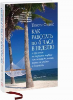 Как работать по 4 часа в неделю и при этом не торчать в офисе от звонка до звонка жить где угодно и богатеть