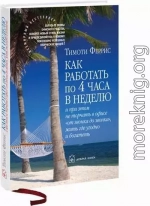 Как работать по 4 часа в неделю и при этом не торчать в офисе от звонка до звонка жить где угодно и богатеть