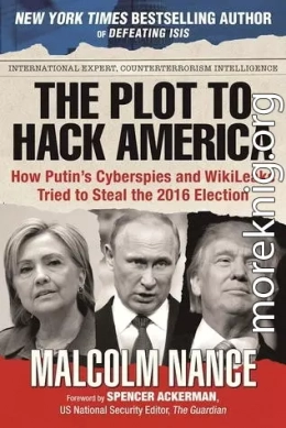 The Plot to Hack America: How Putin's Cyberspies and WikiLeaks Tried to Steal the 2016 Election