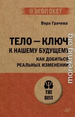 Тело – ключ к нашему будущему. Как добиться реальных изменений